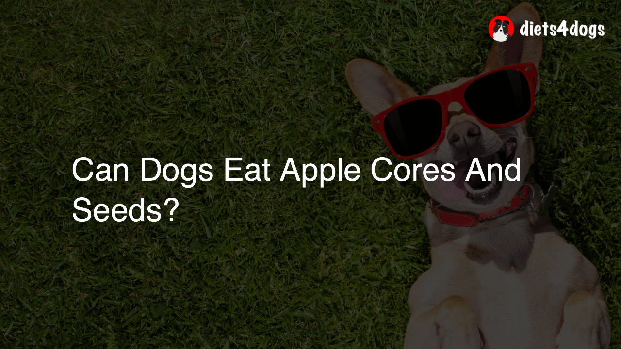 Can Dogs Eat Apple Cores And Seeds?