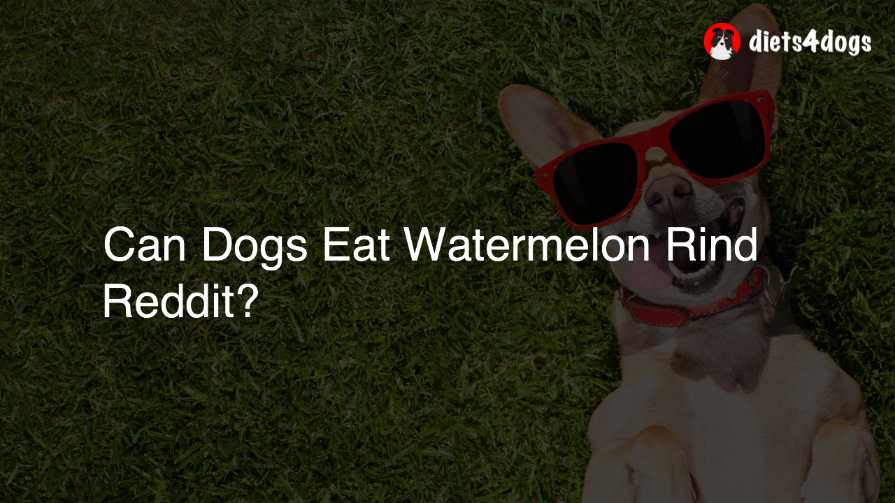 Can Dogs Eat Watermelon Rind Reddit?