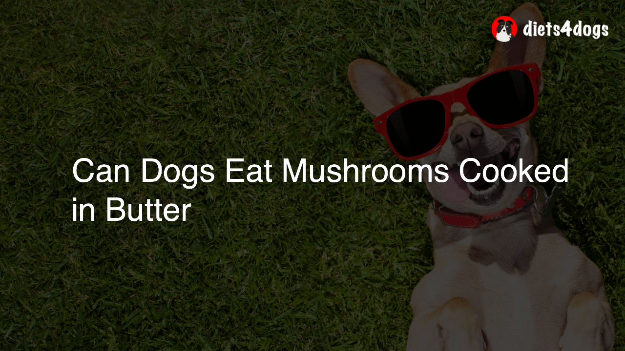 Can Dogs Eat Mushrooms Cooked in Butter